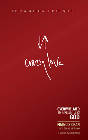 Book Review: Crazy Love: Overwhelmed by a Relentless God by Francis Chan, Danae Yankoski