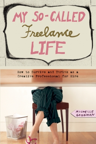 Book Review:My So-Called Freelance Life: How to Survive and Thrive as a Creative Professional for Hire by Michelle Goodman