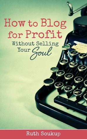 Book Review:How to Blog for Profit without Selling Your Soul by Ruth Soukup