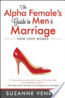 Guest Book Review: The Alpha Female’s Guide to Men and Marriage: How Love Works” by Suzanne Venker