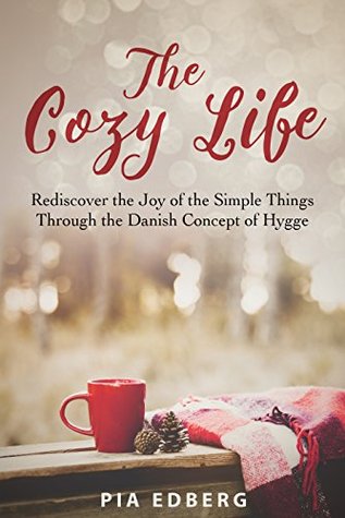 Book Review: The Cozy Life: Rediscover the Joy of the Simple Things Through the Danish Concept of Hygge by Pia Edberg