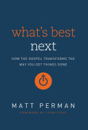 Book Review:What’s Best Next: How the Gospel Transforms the Way You Get Things Done by Matt Perman
