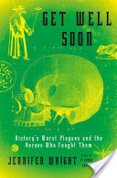 Audio Review: Get Well Soon: History’s Worst Plagues and the Heroes Who Fought Them by Jennifer Wright